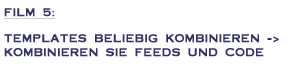 Templates beliebig kombinieren -> Kobinieren Sie Feeds und Code